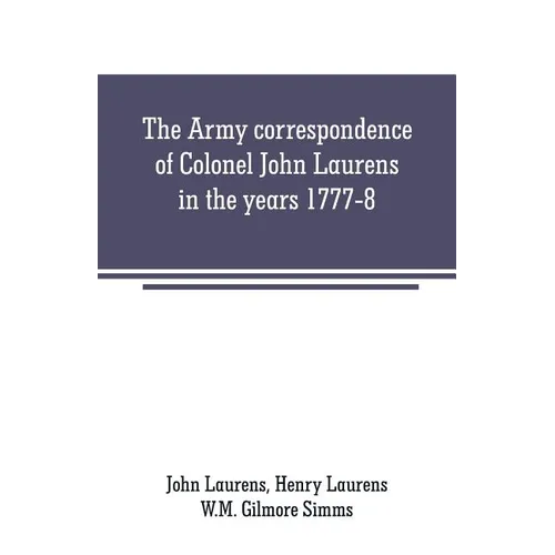 The Army correspondence of Colonel John Laurens in the years 1777-8 - Paperback
