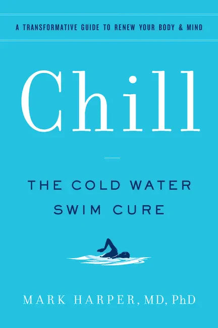 Chill: The Cold Water Swim Cure - A Transformative Guide to Renew Your Body and Mind - Paperback