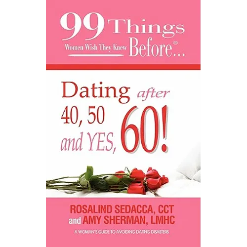 99 Things Women Wish They Knew Before Dating After 40, 50, & Yes, 60! - Paperback