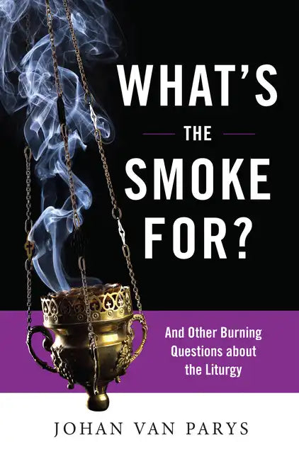 What's the Smoke For?: And Other Burning Questions about the Liturgy - Paperback