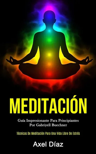 Meditación: Guía impresionante para principiantes por gabriyell buechner (Técnicas de meditación para una vida libre de estrés) - Paperback