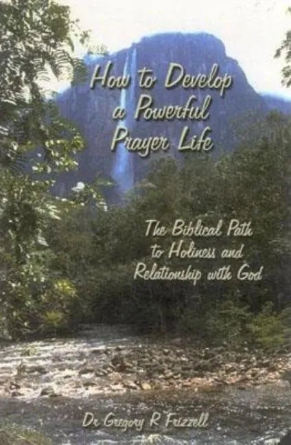 How to Develop a Powerful Prayer Life: The Biblical Path to Holiness and Relationship with God - Paperback