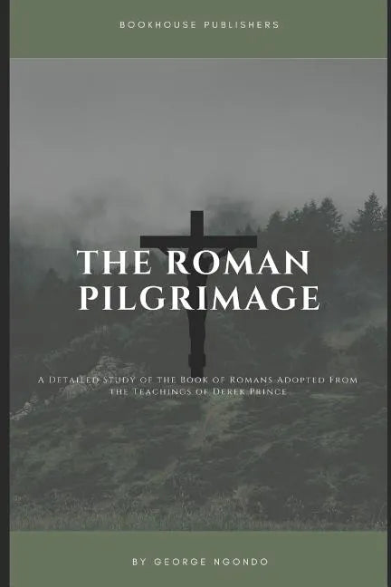 The Roman Pilgrimage: A Detailed Study of the Book of Romans Adopted From the Teachings of Derek Prince - Paperback