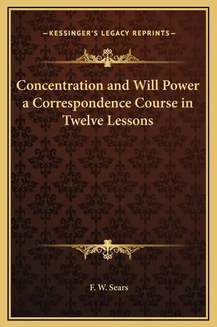 Concentration and Will Power a Correspondence Course in Twelve Lessons - Hardcover