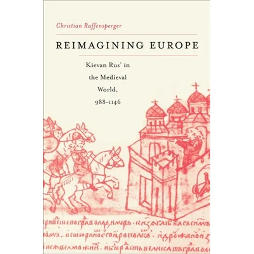 Reimagining Europe: Kievan Rus' in the Medieval World, 988-1146 - Hardcover