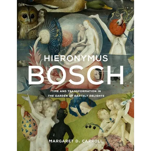 Hieronymus Bosch: Time and Transformation in the Garden of Earthly Delights - Hardcover