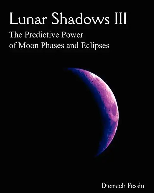 Lunar Shadows III: The Predictive Power of Moon Phases & Eclipses - Paperback