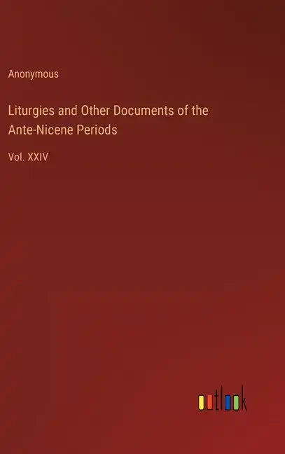 Liturgies and Other Documents of the Ante-Nicene Periods: Vol. XXIV - Hardcover
