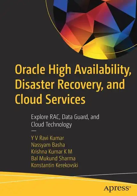 Oracle High Availability, Disaster Recovery, and Cloud Services: Explore Rac, Data Guard, and Cloud Technology - Paperback
