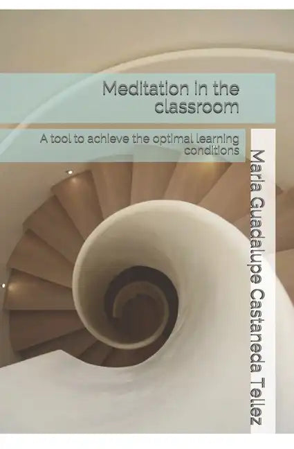Meditation in the classroom: A tool to achieve the optimal learning conditions - Paperback