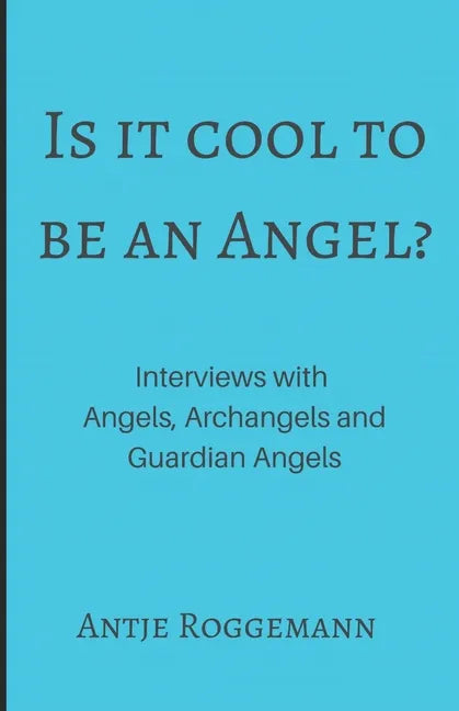 Is It Cool To Be An Angel?: Interviews with Angels, Archangels and Guardian Angels - Paperback