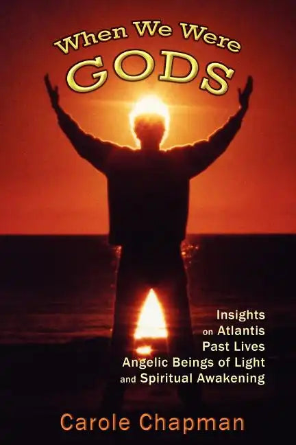 When We Were Gods: Insights on Atlantis, Past Lives, Angelic Beings of Light and Spiritual Awakening - Paperback