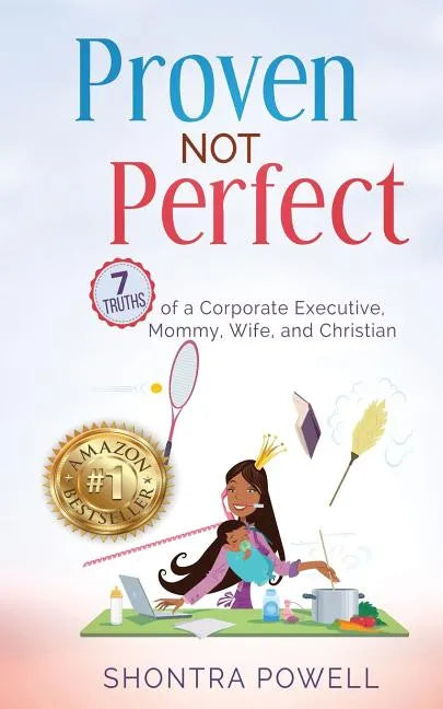 Proven Not Perfect: 7 Truths of a Corporate Executive, Mommy, Wife, and Christian - Paperback