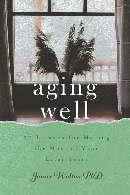 Aging Well: 30 Lessons for Making the Most of Your Later Years - Paperback