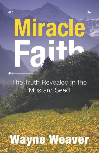 Miracle Faith: The Truth Revealed in the Mustard Seed - Paperback