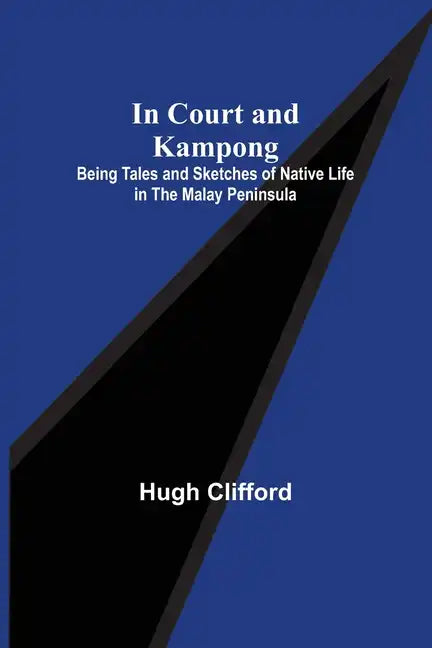 In Court and Kampong; Being Tales and Sketches of Native Life in the Malay Peninsula - Paperback