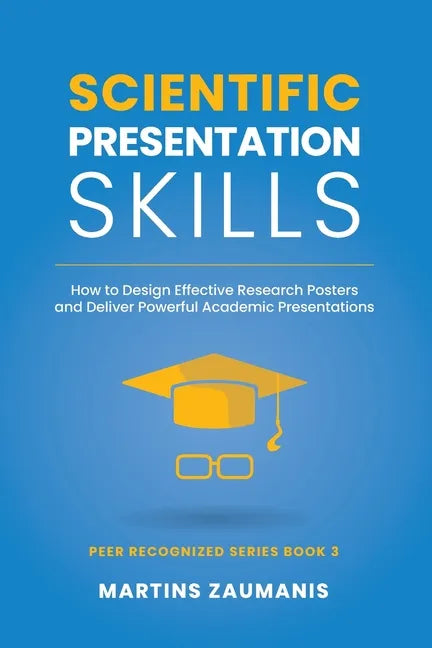 Scientific Presentation Skills: How to Design Effective Research Posters and Deliver Powerful Academic Presentations - Paperback