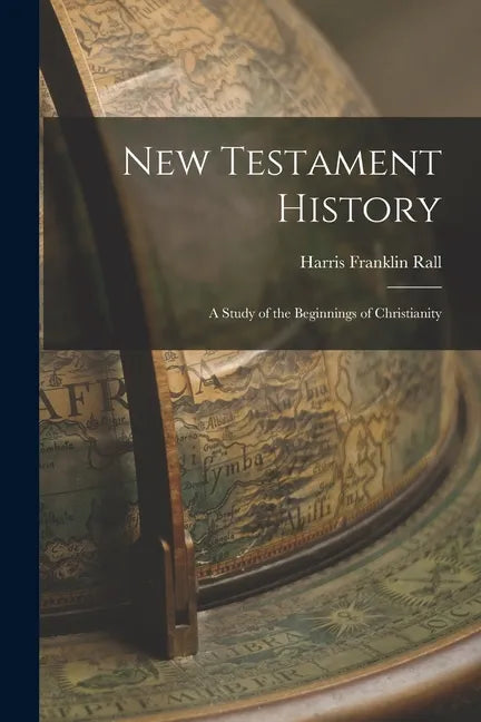New Testament History: A Study of the Beginnings of Christianity - Paperback