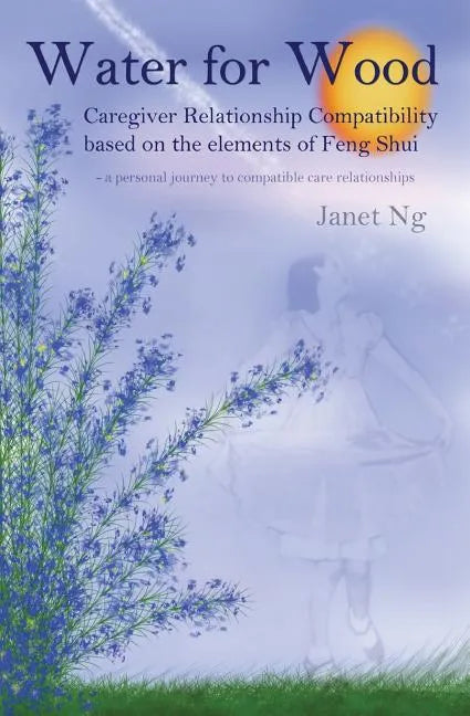 Water for Wood: Caregiver compatibility based on the elements of Feng shui - Paperback