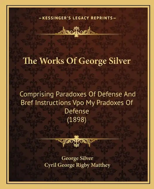 The Works of George Silver: Comprising Paradoxes of Defense and Bref Instructions Vpo My Pradoxes of Defense (1898) - Paperback
