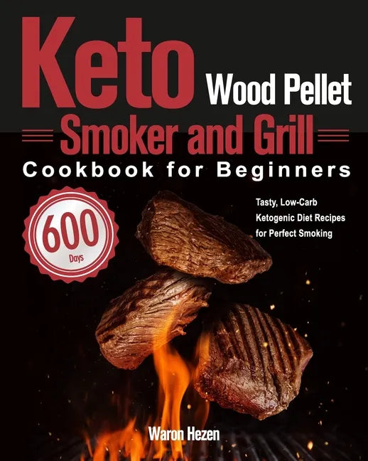Keto Wood Pellet Smoker and Grill Cookbook for Beginners: 600-Day Tasty, Low-Carb Ketogenic Diet Recipes for Perfect Smoking - Paperback