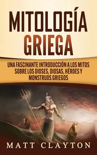 Mitología Griega: Una fascinante introducción a los mitos sobre los dioses, diosas, héroes y monstruos griegos - Hardcover