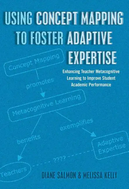Using Concept Mapping to Foster Adaptive Expertise: Enhancing Teacher Metacognitive Learning to Improve Student Academic Performance - Paperback