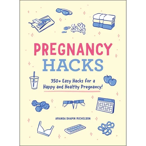 Pregnancy Hacks: 350+ Easy Hacks for a Happy and Healthy Pregnancy! - Paperback