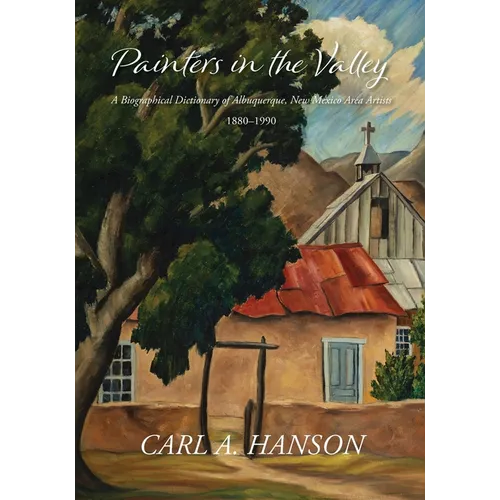 Painters in the Valley: A Biographical Dictionary of Albuquerque, New Mexico Area Artists, 1880-1990 - Paperback