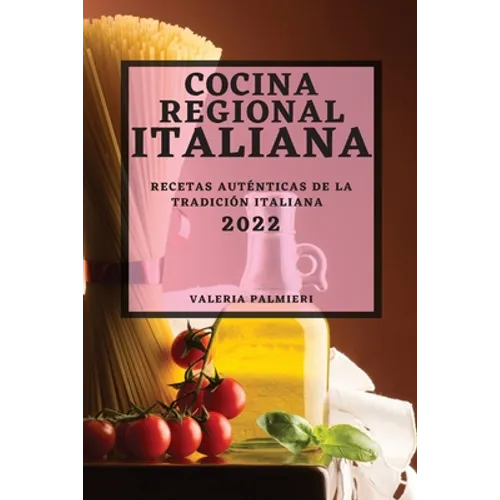 Cocina Regional Italiana 2022: Recetas Auténticas de la Tradición Italiana - Paperback