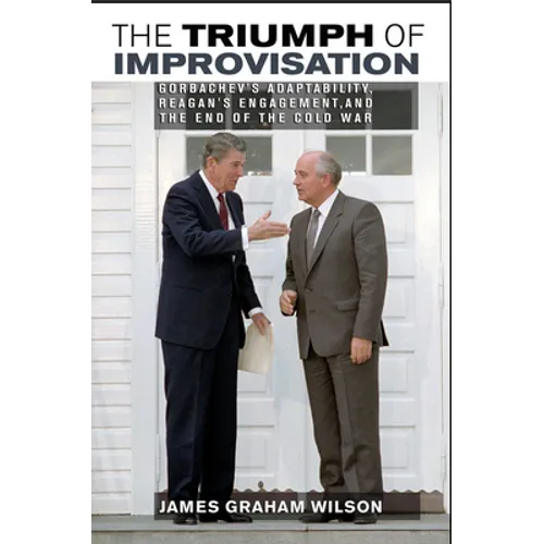 The Triumph of Improvisation: Gorbachev's Adaptability, Reagan's Engagement, and the End of the Cold War - Paperback