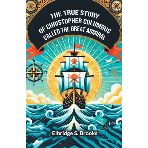 The True Story Of Christopher Columbus Called The Great Admiral - Paperback
