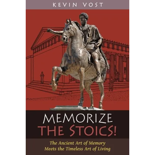 Memorize the Stoics!: The Ancient Art of Memory Meets the Timeless Art of Living - Paperback