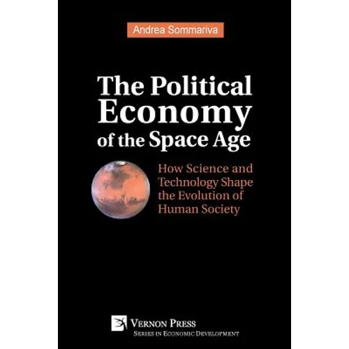 The Political Economy of the Space Age: How Science and Technology Shape the Evolution of Human Society - Paperback