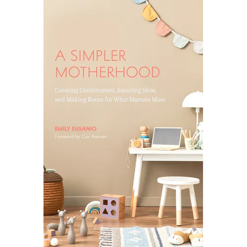 A Simpler Motherhood: Curating Contentment, Savoring Slow, and Making Room for What Matters Most (Tips for Moms, Simplify Parenting, School-Age Childr - Paperback