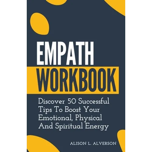 Empath Workbook: Discover 50 Successful Tips To Boost your Emotional, Physical And Spiritual Energy - Paperback