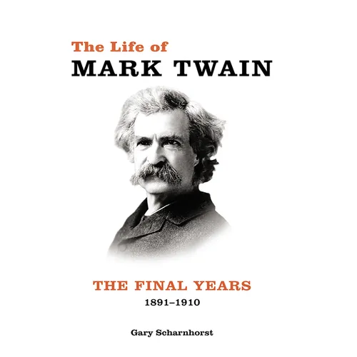 The Life of Mark Twain: The Final Years, 1891-1910 Volume 3 - Hardcover