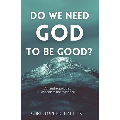 Do We Need God To Be Good? An Anthropologist Considers the Evidence - Paperback