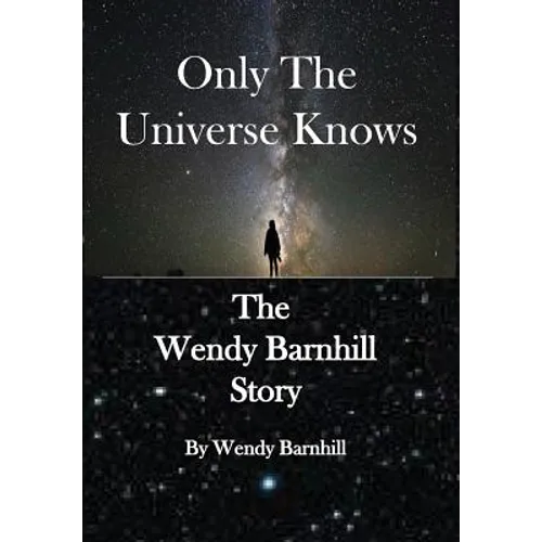 Only the Universe Knows: The Wendy Barnhill Story - Hardcover