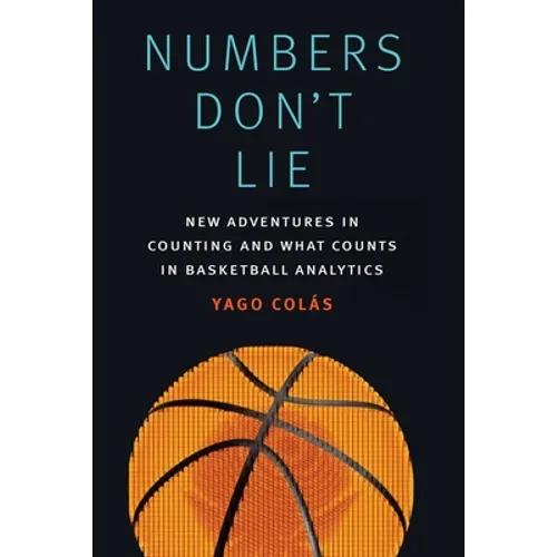 Numbers Don't Lie: New Adventures in Counting and What Counts in Basketball Analytics - Hardcover