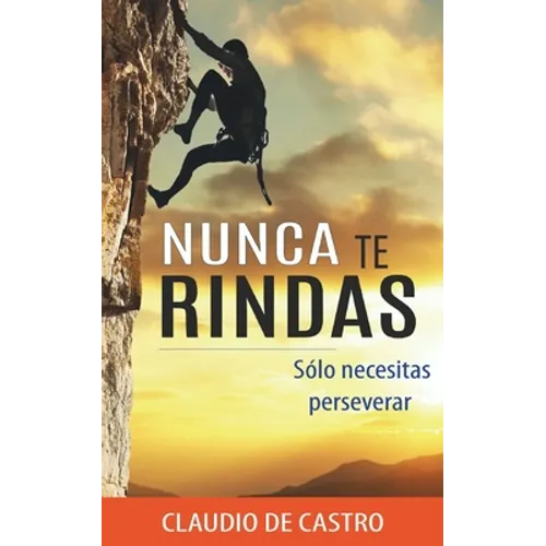 Nunca te RINDAS: Sólo necesitas Perseverar - Paperback