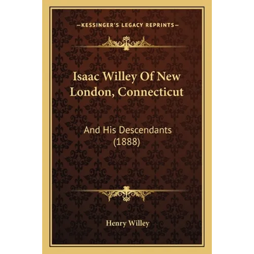 Isaac Willey Of New London, Connecticut: And His Descendants (1888) - Paperback