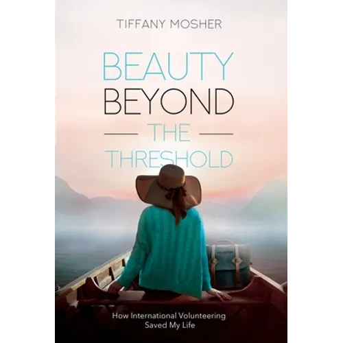 Beauty Beyond the Threshold: How International Volunteering Saved My Life - Hardcover