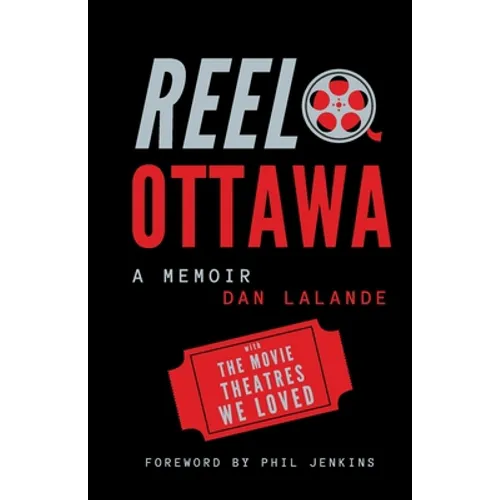 Reel Ottawa a Memoir: With the Movie Theatres We Loved - Paperback