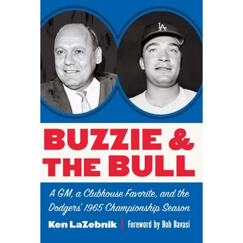 Buzzie and the Bull: A Gm, a Clubhouse Favorite, and the Dodgers' 1965 Championship Season - Hardcover