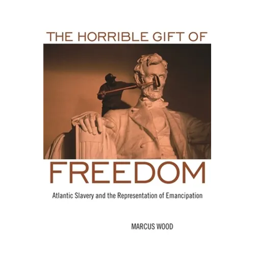 The Horrible Gift of Freedom: Atlantic Slavery and the Representation of Emancipation - Paperback