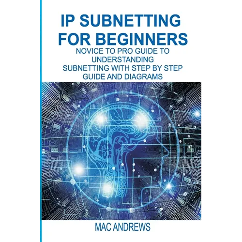 IP Subnetting for Beginners: Novice to Pro Guide to Understanding Subnetting with Step by Step Guide and Diagrams - Paperback