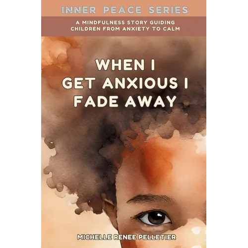 When I Get Anxious I Fade Away: A Mindfulness Story Guiding Children From Anxiety To Calm - Paperback