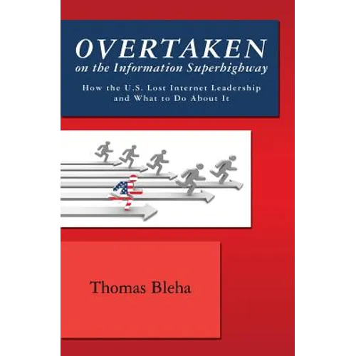 Overtaken on the Information Superhighway: How the U.S. Lost Internet Leadership and What to Do About It - Paperback