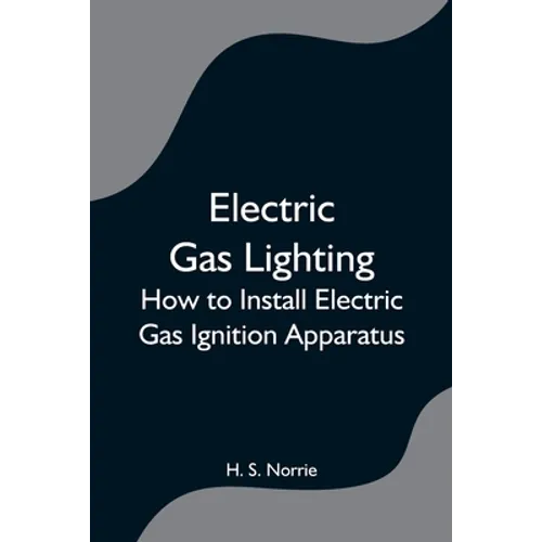 Electric Gas Lighting: How to Install Electric Gas Ignition Apparatus - Paperback